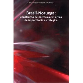 Brazil-Norway: Building Partnerships In Aeras Of Strategic Importance (Brasil-Noruega: Construção de Parcerias em Áeras de Importância Estratégica -- Portuguese Language) - 1