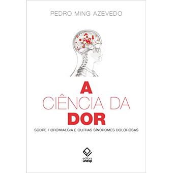 A Ciência da Dor. Sobre Fibromialgia e Outras Síndromes Dolorosas - 1