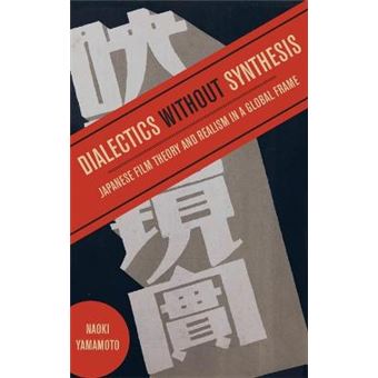 Dialectics Without Synthesis Japanese Film Theory And Realism In A Global Frame - 1