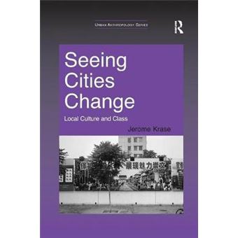 Seeing Cities Change Local Culture And Class Urban Anthropology - 1
