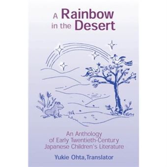 A Rainbow In The Desert An Anthology Of Early Twentieth Century Japanese Childrens Literature By Yukie Ohta - 1