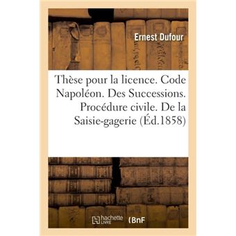 These Pour La Licence. Code Napoleon. Des Successions. Procedure Civile. De La Saisiegagerie - 1