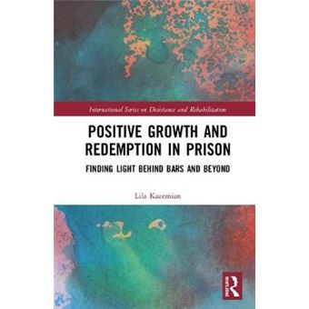 Positive Growth And Redemption In Prison Finding Light Behind Bars And Beyond International Series On Desistance And Rehabilitation - 1