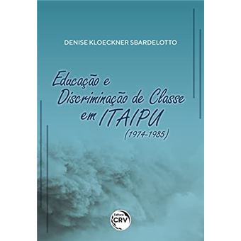 Educação E Discriminação De Classe Em Itaipu (1974-1985) - 1