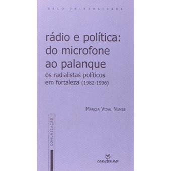 Radio E Politica - Do Microfone Ao Palanque - Os Radialistas Politicos - 1