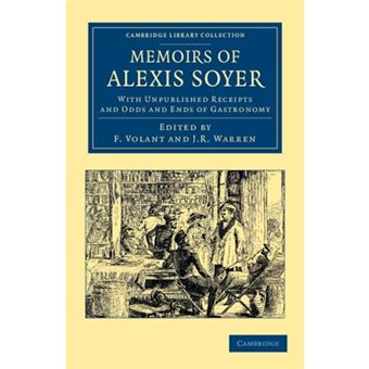 Memoirs of Alexis Soyer - with Unpublished Receipts and Odds and Ends of Gastronomy - Paperback - 2013 - 1