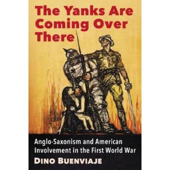 The Yanks Are Coming Over There Anglo-saxonism And American Involvement In The First World War - 1