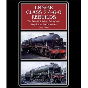 LMS/BR Class 7 4-6-0 Rebuilds - The Rebuilt Jubilee, Patriot and Royal Scot Locomotives - Hardback - 2014 - 1