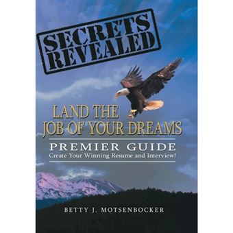 Secrets Revealed - Land the Job of Your Dreams: Premier Guide Create Your Winning Resume and Interview! - Hardback - 2013 - 1