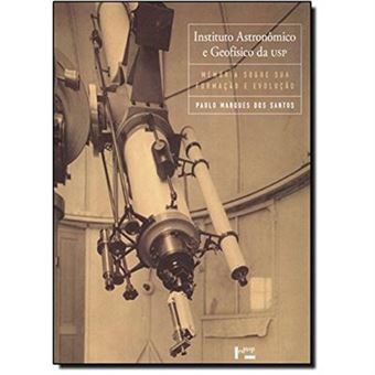 Instituto Astronômico E Geofísico Da Usp. Memória Sobre Sua Formação E Evolução - Série Usp 70 Anos - 1