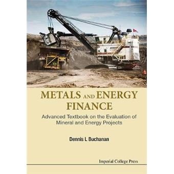 Metals And Energy Finance Advanced Textbook On The Evaluation Of Mineral And Energy Projects - 1