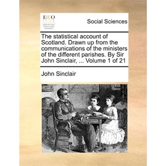 The Statistical Account of Scotland. Drawn Up from the Communications of the Ministers of the Different Parishes. by Sir John Sinclair, ... Volume 1 of 21 - Paperback / softback - 2010 - 1