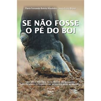 Se Não Fosse O Pé Do Boi: Uma Breve História Da Floresta, Do Machado, Da Pecuária Extensiva E Da Desertificação No Brasil - 1