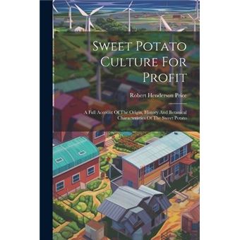 Sweet Potato Culture For Profit A Full Account Of The Origin History And Botanical Characteristics Of The Sweet Potato - 1