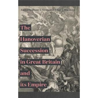 Hanoverian Succession in Great Britain and Its Empire Studies in Early Modern Cultural, Political and Social History, 35 - 1