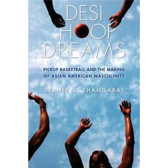 Desi Hoop Dreams : Pickup Basketball and the Making of Asian American Masculinity - 1