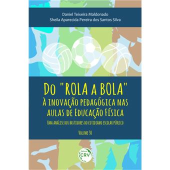 DO “ROLA A BOLA” À INOVAÇÃO PEDAGÓGICA NAS AULAS DE EDUCAÇÃO FÍSICA:<br> uma análise dos bastidores do cotidiano escolar público<br> Volume 30 - 1