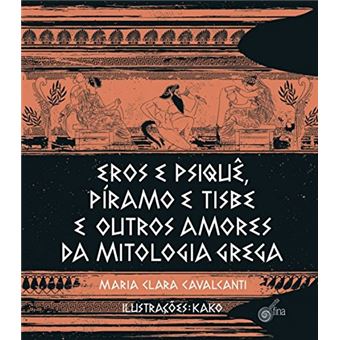 Eros e Psiquê, Píramo e Tibes e Outros Amores da Mitologia Grega - 1