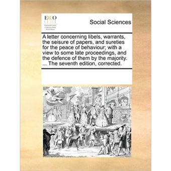 "A Letter Concerning Libels, Warrants, the Seisure of Papers, and Sureties for the Peace of Behaviour; With a View to Some Late Proceedings, and the Defence of Them by the Majority. ... the Seventh Edition, Corrected. - Paperback / softback - 2010" - 1