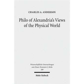 Philo Of Alexandria'S Views Of The Physical World 309 Wissenschaftliche Untersuchungen Zum Neuen Testament 2Reihe - 1