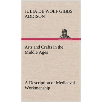 Arts And Crafts In The Middle Ages ADescription Of Mediaeval Workmanship In Several Of The Departments Of Applied Art, Together With Some Account Of Special Artisans In The Early Renaissance - 1