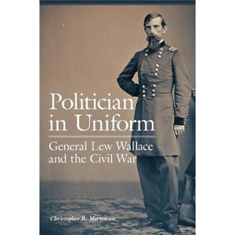 Politician In Uniform General Lew Wallace And The Civil War - 1