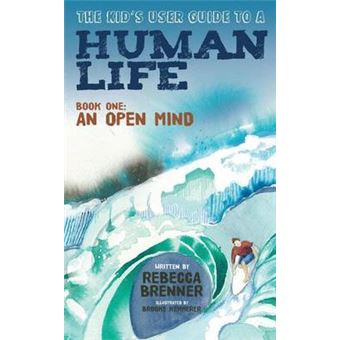 The Kid'S User Guide To A Human Life Book One An Open Mind 1 The Kid'S User Guide 1 - 1