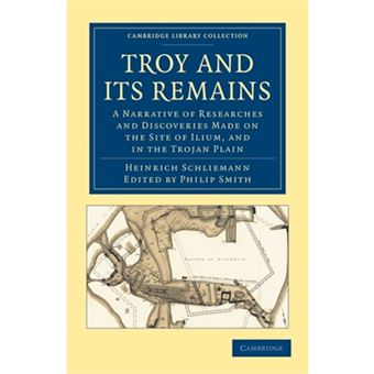Troy and Its Remains - A Narrative of Researches and Discoveries Made on the Site of Ilium, and in the Trojan Plain - Paperback - 2010 - 1