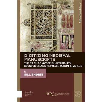 Digitizing Medieval Manuscripts The St Chad Gospels, Materiality, Recoveries, And Representation In 2D  3D Medieval Media Cultures Medieval Media And Culture - 1