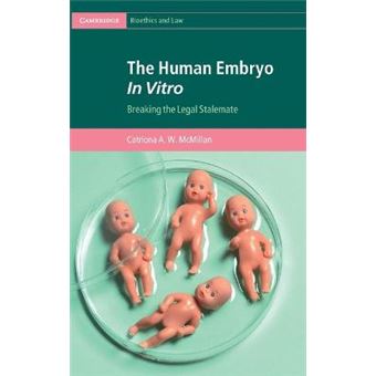 The Human Embryo In Vitro Breaking The Legal Stalemate Cambridge Bioethics And Law - 1