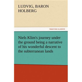 Niels Klim's Journey Under The Ground Being ANarrative Of His Wonderful Descent To The Subterranean Lands, Together With An Account Of The Sensible Animals And Trees Inhabiting The Planet Nazar And The Firmament - 1
