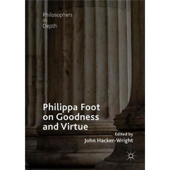 Philippa Foot On Goodness And Virtue Philosophers In Depth - 1