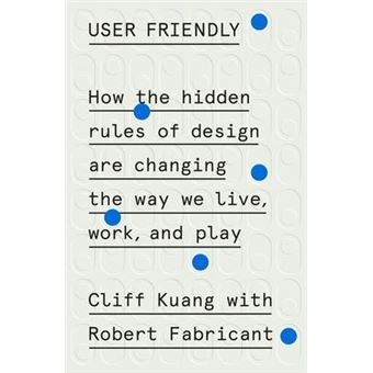 User Friendly : How the Hidden Rules of Design Are Changing the Way We Live, Work, and Play - 1