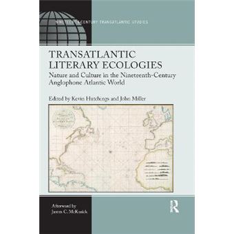 Transatlantic Literary Ecologies Nature And Culture In The Nineteenthcentury Anglophone Atlantic World Ashgate Series In Nineteenthcentury Transatlantic Studies - 1
