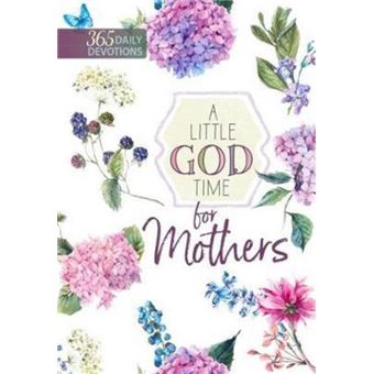 A Little God Time For Mothers 365 Daily Devotions Paperback Motivational Devotions For Mom, Perfect Gift For Mother S Day, Birthdays, Holidays, And More Paperback August 7, 2018 - 1