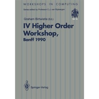 IV Higher Order Workshop, Banff 1990 - Proceedings of the IV Higher Order Workshop, Banff, Alberta, Canada 10-14 September 1990 - Paperback - 1991 - 1