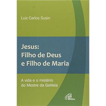 Jesus - Filho De Deus E Filho De Maria - A Vida E O Ministerio Do Mest - 1