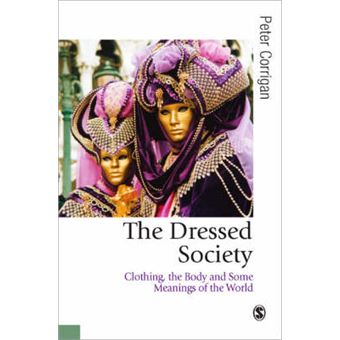 The Dressed Society - Clothing, the Body and Some Meanings of the World - Paperback - 2008 - 1