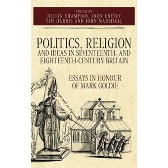 Politics, Religion and Ideas in Seventeenth and EighteenthCentury Britain Essays in Honour of Mark Goldie Studies in Early Modern Cultural,  Cultural, Political and Social History, 34 - 1