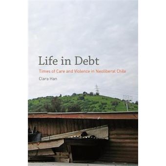 Life in Debt - Times of Care and Violence in Neoliberal Chile - Hardback - 2012 - 1
