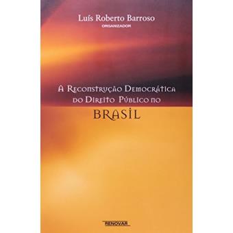 A Reconstrucao Democratica Do Direito Publico No Brasil : Livro Comemorativo DOS 25 Anos de Magisterio Do Professor Luis Roberto Barroso - 1