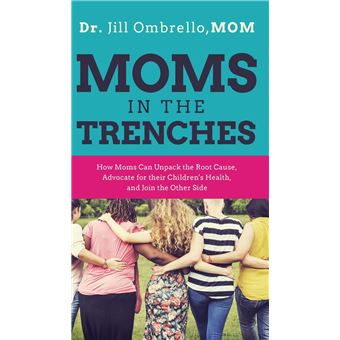 Moms In The Trenches How Moms Can Unpack The Root Cause Advocate For Their Childrens Health And Join The Other Side - 1