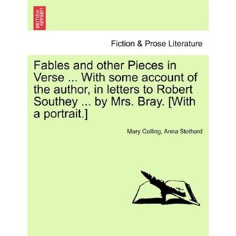 Fables and Other Pieces in Verse ... with Some Account of the Author, in Letters to Robert Southey ... by Mrs. Bray. [With a Portrait.] - Paperback / softback - 2011 - 1