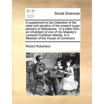 A Supplement to the Detection of the State and Situation of the Present Sugar Planters of Barbadoes - In a Letter from an Inhabitant of One of His Majesty's Leeward Caribbee Islands, to a Member of the House of Commons - Paperback / softback - 2010 - 1