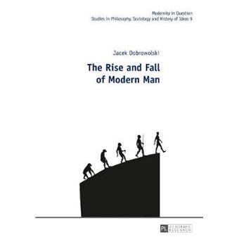 The Rise And Fall Of Modern Man 9 Modernity In Question Studies In Philosophy And History Of Ideas - 1