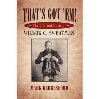 That's Got 'Em! - The Life and Music of Wilbur C. Sweatman - Paperback / softback - 2013 - 1