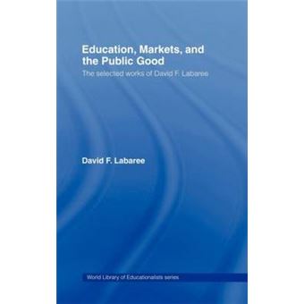 Education, Markets and the Public Good - The Selected Works of David F. Labaree - Hardback - 2006 - 1