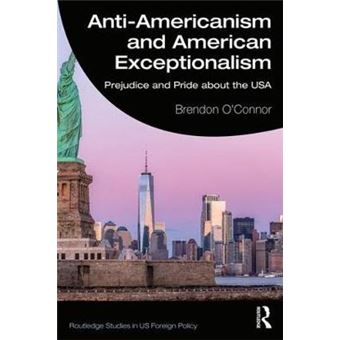 Antiamericanism And American Exceptionalism Prejudice And Pride About The Usa Routledge Studies In Us Foreign Policy - 1
