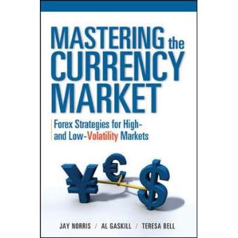 Mastering the Currency Market - Forex Strategies for High and Low Volatility Markets - Hardback - 2009 - 1