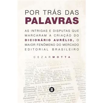 Por Trás das Palavras: As Intrigas e Disputas que Marcaram a Criação do Dicionário Aurélio, o Maior Fenômeno do Mercado Editorial Brasileiro - 1